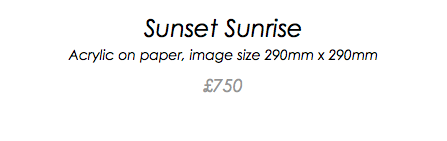 Sunset Sunrise Acrylic on paper, image size 290mm x 290mm £750 